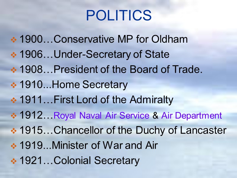 POLITICS 1900…Conservative MP for Oldham 1906…Under-Secretary of State  1908…President of the Board of